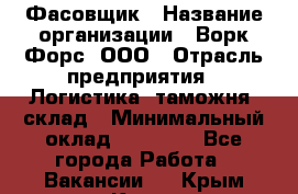 Фасовщик › Название организации ­ Ворк Форс, ООО › Отрасль предприятия ­ Логистика, таможня, склад › Минимальный оклад ­ 30 000 - Все города Работа » Вакансии   . Крым,Керчь